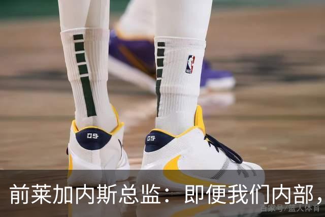 前莱加内斯总监：即便我们内部，当初也没人预料到迪奥曼德的爆发