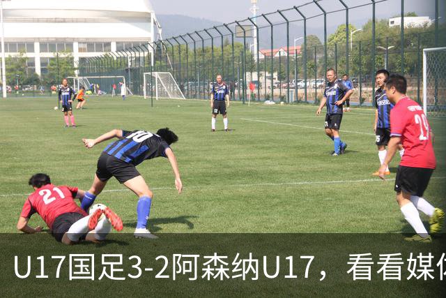 U17国足3-2阿森纳U17，看看媒体人赛后怎么说，浮嶋敏很冷静